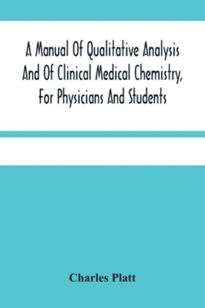 Cover for Charles Platt · A Manual Of Qualitative Analysis And Of Clinical Medical Chemistry, For Physicians And Students (Paperback Bog) (2021)