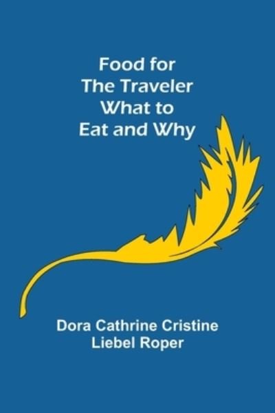 Cover for Dora Cathrine Cristine Liebel Roper · Food for the Traveler What to Eat and Why (Taschenbuch) (2022)