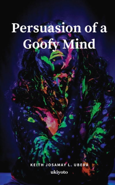 Persuasion of a Goofy Mind - Keith Josamay L Ubera - Books - Isekai Labs Llp - Etail - 9789356458710 - February 10, 2022
