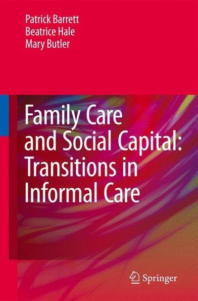Patrick Barrett · Family Care and Social Capital: Transitions in Informal Care (Hardcover bog) [2014 edition] (2013)