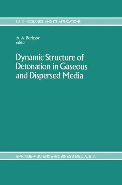Cover for A a Borissov · Dynamic Structure of Detonation in Gaseous and Dispersed Media - Fluid Mechanics and Its Applications (Paperback Bog) [Softcover reprint of the original 1st ed. 1991 edition] (2012)