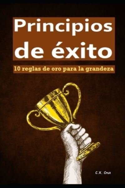 Cover for C X Cruz · Principios de exito: 10 reglas de oro para la grandeza (Paperback Bog) (2021)