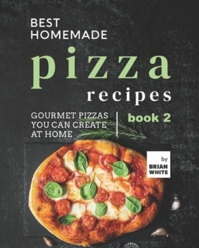Cover for Brian White · Best Homemade Pizza Recipes: Gourmet Pizzas You Can Create at Home - Book 2 (Paperback Book) (2021)