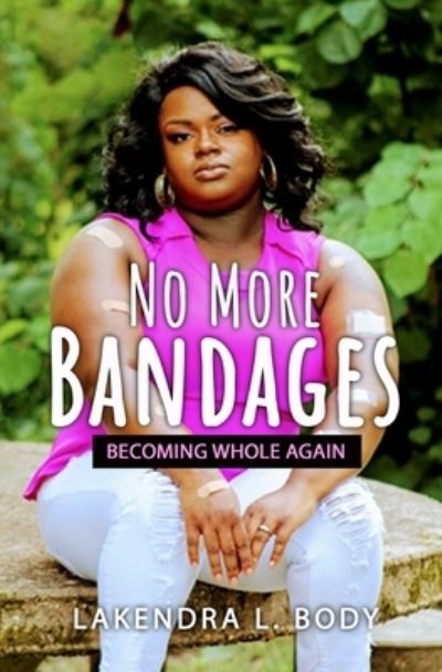 Cover for Lakendra L Body · No More Bandages: Becoming Whole Again (Paperback Book) (2021)