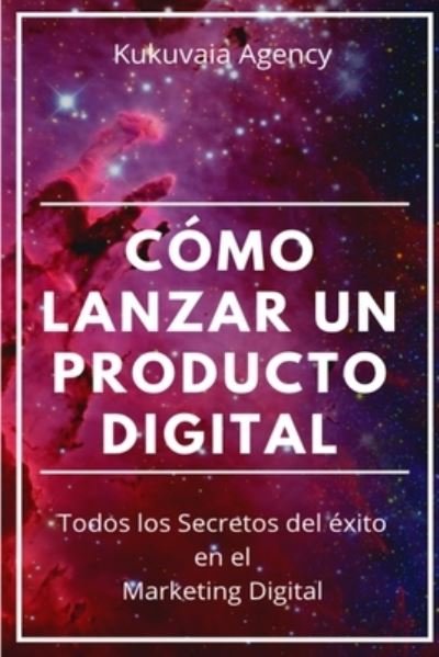 Como Lanzar un Producto Digital - Kukuvaia Agency - Bøger - Independently Published - 9798586624710 - 25. december 2020