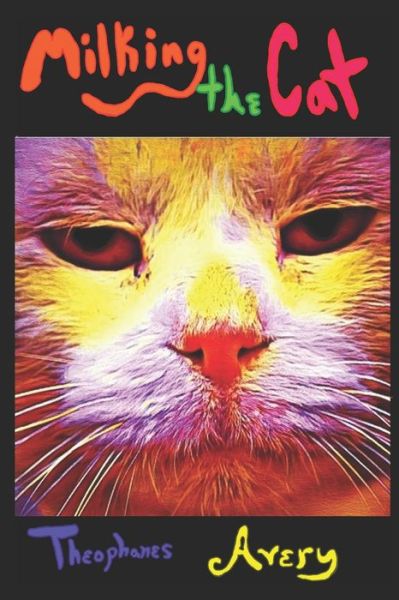 Milking the Cat - Theophanes Avery - Books - Independently Published - 9798665572710 - July 26, 2020