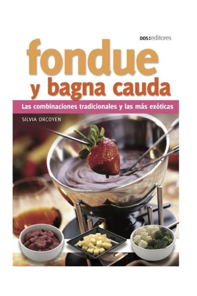 Cover for Silvia Orcoyen · Fondue Y Bagna Cauda: las combinaciones tradicionales y las mas exoticas (Paperback Book) (2020)