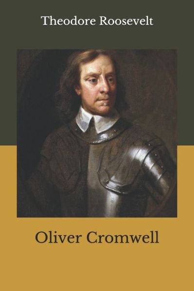 Oliver Cromwell - Theodore Roosevelt - Books - Independently Published - 9798683631710 - September 10, 2020