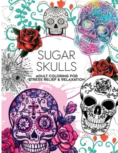 Cover for Jane Goodall · 100 Sugar Skulls Coloring Book: Adult Coloring For Stress Relief and Relaxation, Fun Dia de Muertos Designs - Color to Calm (Paperback Book) (2020)