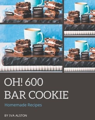 Cover for Iva Alston · Oh! 600 Homemade Bar Cookie Recipes (Paperback Book) (2020)
