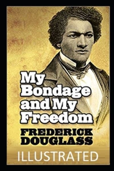 My Bondage and My Freedom Illustrated - Frederick Douglass - Books - Independently Published - 9798736766710 - April 12, 2021