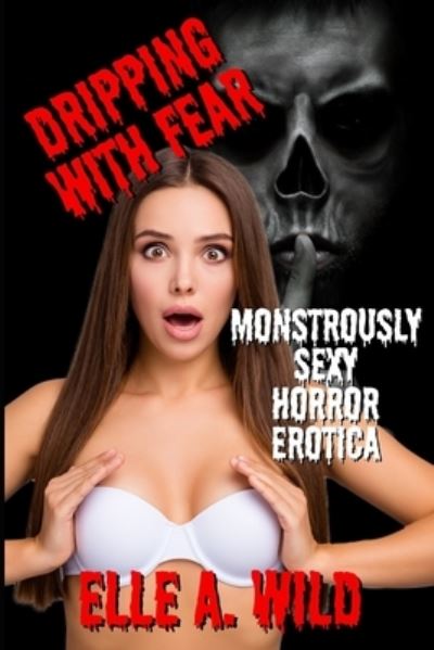 Cover for Wild Euphoria Press · Dripping With Fear: Monstrously Sexy Horror Erotica (Paperback Book) (2021)