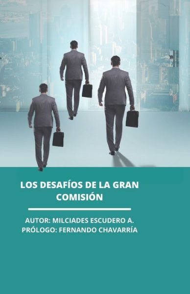 Cover for Milciades Escudero Arosemena · Los Desafios de la Gran Comision: El verdadero enfoque de la iglesia en el mundo (Paperback Book) (2022)