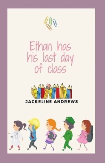 Cover for Jackeline Andrews · Ethan has his last day of class - Ethan's Adventures (Paperback Book) (2022)