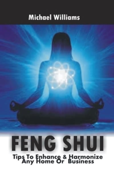 Cover for Michael Williams · Feng Shui: Tips To Enhance &amp; Harmonize Any Home Or Business (Pocketbok) (2022)