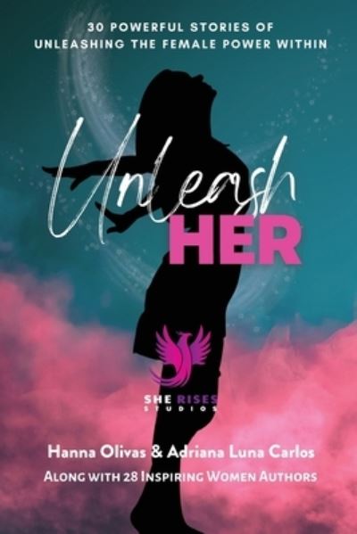 Cover for Hanna Olivas · Unleash Her: 30 Powerful Stories of Unleashing the Female Power Within (Pocketbok) (2022)