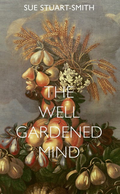 Cover for Sue Stuart-Smith · The Well Gardened Mind: Rediscovering Nature in the Modern World (Hardcover Book) (2020)