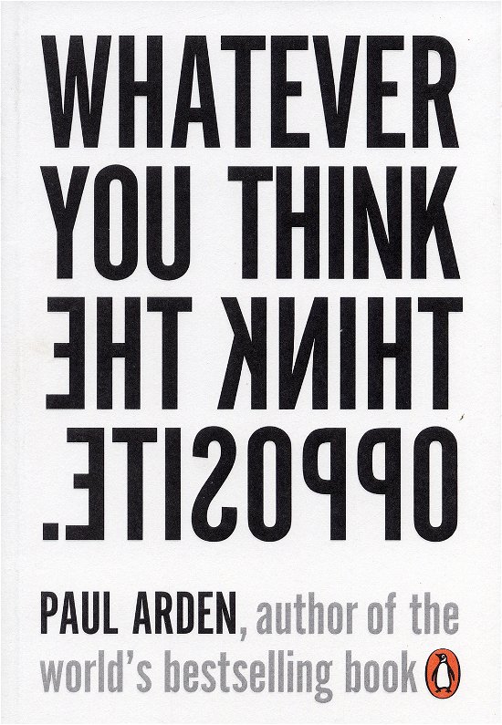 Whatever You Think, Think the Opposite - Paul Arden - Bøger - Penguin Books Ltd - 9780141025711 - 2. marts 2006