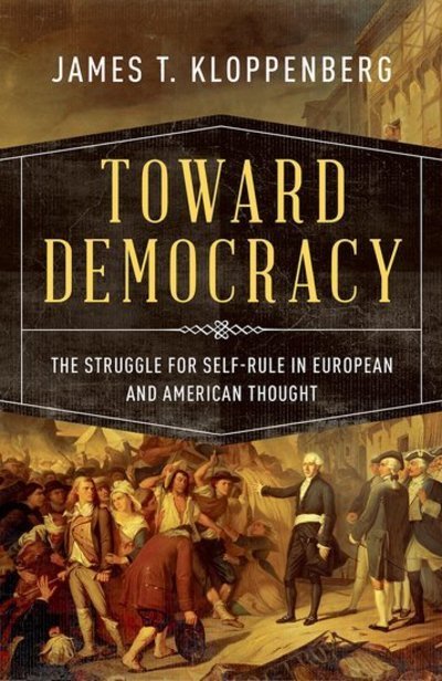 Cover for Kloppenberg, James T. (Charles Warren Professor of American History, Charles Warren Professor of American History, Harvard University) · Toward Democracy: The Struggle for Self-Rule in European and American Thought (Paperback Book) (2019)