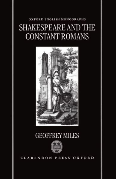 Cover for Miles, Geoffrey (Lecturer in English, Lecturer in English, Victoria University of Wellington, New Zealand) · Shakespeare and the Constant Romans - Oxford English Monographs (Hardcover Book) (1996)