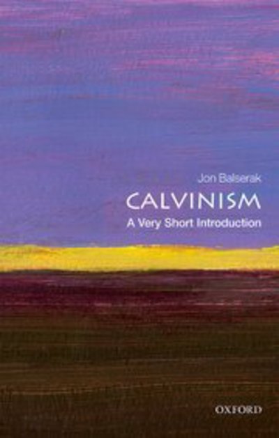 Cover for Balserak, Jon (Senior Lecturer in Religious Studies, University of Bristol) · Calvinism: A Very Short Introduction - Very Short Introductions (Paperback Book) (2016)