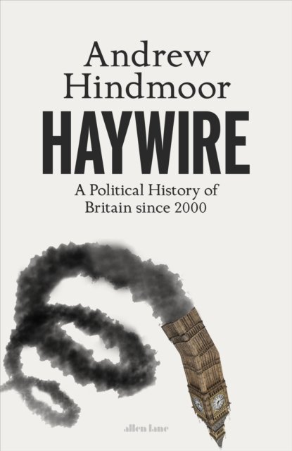 Cover for Andrew Hindmoor · Haywire: A Political History of Britain since 2000 (Gebundenes Buch) (2024)