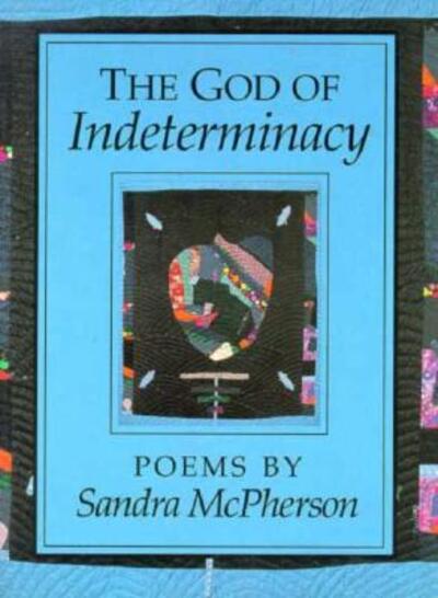 Cover for Sandra McPherson · The God of Indeterminacy: POEMS (Paperback Book) [First edition] (1993)