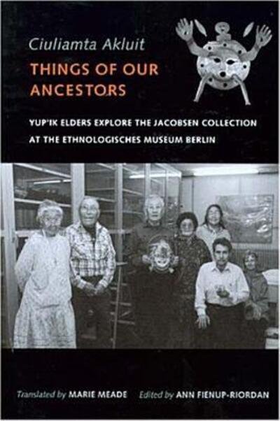 Cover for Ann Fienup-riordan · Ciuliamta Akluit / Things of Our Ancestors: Yup'ik Elders Explore the Jacobsen Collection at the Ethnologisches Museum Berlin - Ciuliamta Akluit / Things of Our Ancestors (Pocketbok) (2005)