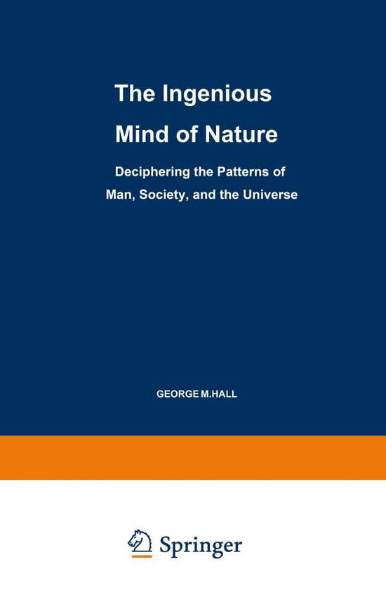 Cover for George M. Hall · The Ingenious Mind of Nature: Deciphering the Patterns of Man, Society, and the Universe (Paperback Book) [Softcover reprint of the original 1st ed. 1997 edition] (1997)