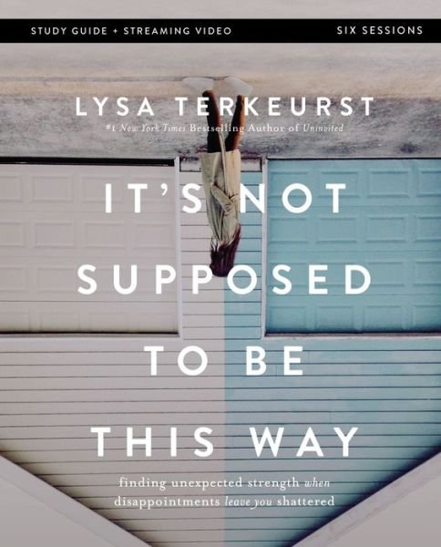 Cover for Lysa TerKeurst · It's Not Supposed to Be This Way Bible Study Guide plus Streaming Video: Finding Unexpected Strength When Disappointments Leave You Shattered (Pocketbok) (2022)