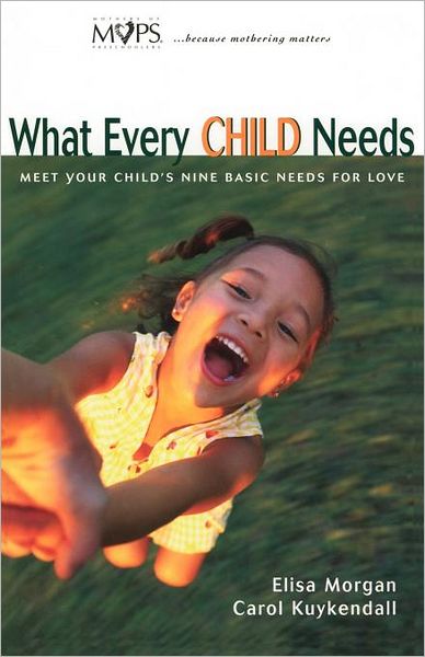 Cover for Elisa Morgan · What Every Child Needs: Meet Your Child's Nine Basic Needs for Love (Paperback Book) (1999)