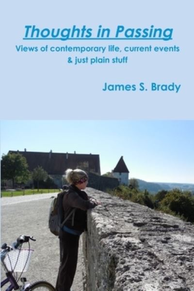 Cover for James S. Brady · Thoughts in Passing Views of Contemporary Life, Current Events &amp; Just Plain Stuff (Book) (2018)