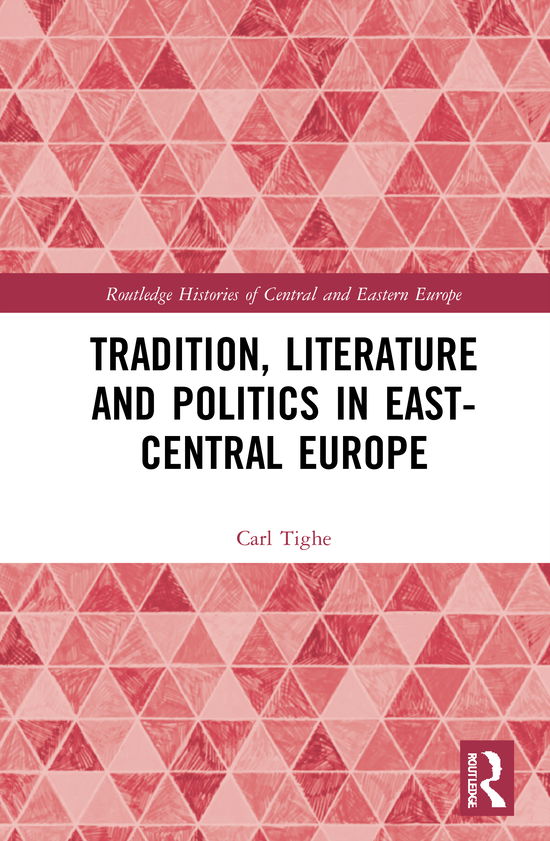 Cover for Carl Tighe · Tradition, Literature and Politics in East-Central Europe - Routledge Histories of Central and Eastern Europe (Hardcover Book) (2020)