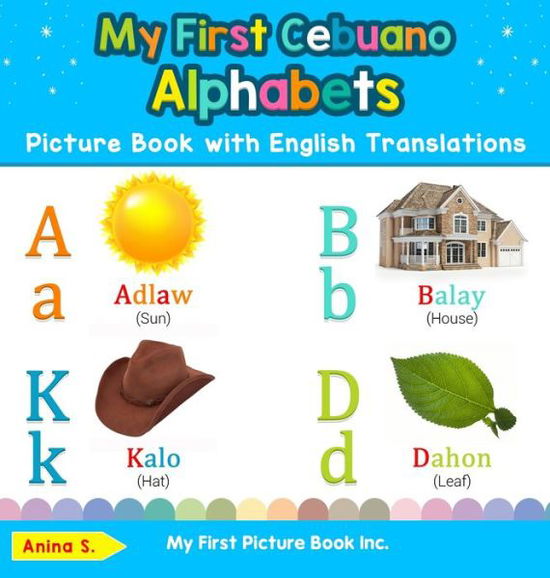 My First Cebuano Alphabets Picture Book with English Translations: Bilingual Early Learning & Easy Teaching Cebuano Books for Kids - Teach & Learn Basic Cebuano Words for Children - Anina S - Książki - My First Picture Book Inc - 9780369601711 - 11 grudnia 2019