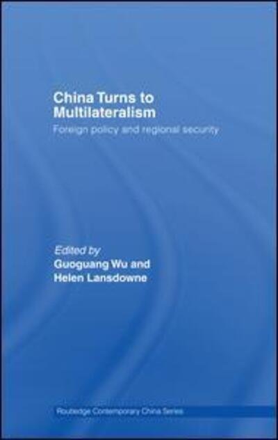 Cover for Guoguang Wu · China Turns to Multilateralism: Foreign Policy and Regional Security - Routledge Contemporary China Series (Hardcover Book) (2007)