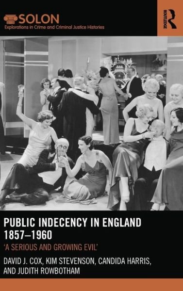 Cover for David Cox · Public Indecency in England 1857-1960: 'A Serious and Growing Evil’ - Routledge SOLON Explorations in Crime and Criminal Justice Histories (Gebundenes Buch) (2015)