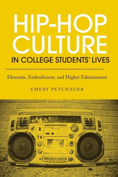 Cover for Petchauer, Emery (Lincoln University, USA) · Hip-Hop Culture in College Students' Lives: Elements, Embodiment, and Higher Edutainment (Paperback Book) (2011)