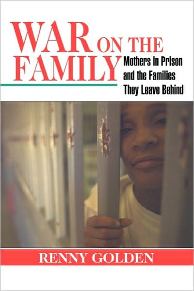 Cover for Renny Golden · War on the Family: Mothers in Prison and the Families They Leave Behind (Paperback Book) (2005)