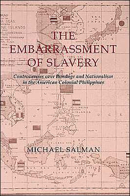 Cover for Michael Salman · The Embarrassment of Slavery: Controversies over Bondage and Nationalism in the American Colonial Philippines (Paperback Book) (2003)