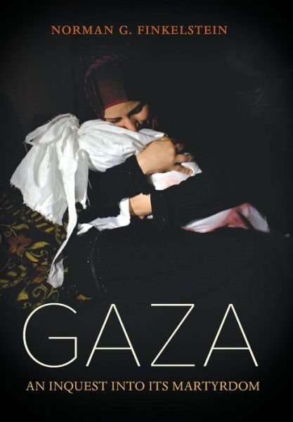 Gaza: An Inquest into Its Martyrdom - Norman Finkelstein - Books - University of California Press - 9780520295711 - January 9, 2018
