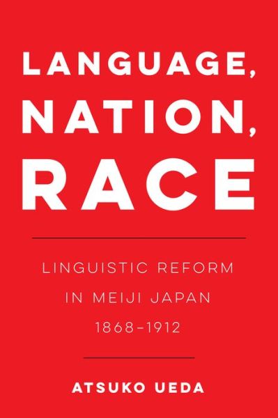 Cover for Atsuko Ueda · Language, Nation, Race: Linguistic Reform in Meiji Japan (1868-1912) - New Interventions in Japanese Studies (Pocketbok) (2021)