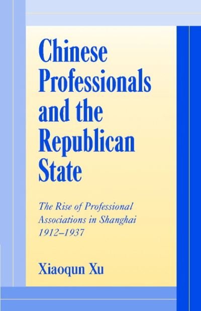 Cover for Xu, Xiaoqun (Francis Marion University, South Carolina) · Chinese Professionals and the Republican State: The Rise of Professional Associations in Shanghai, 1912–1937 - Cambridge Modern China Series (Gebundenes Buch) (2000)