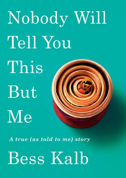 Cover for Bess Kalb · Nobody Will Tell You This But Me: A true (as told to me) story (Hardcover Book) (2020)