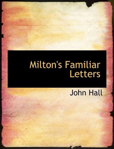 Cover for John Hall · Milton's Familiar Letters (Inbunden Bok) [Large Print, Lrg edition] (2008)