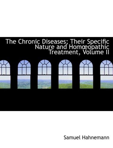 Cover for Samuel Hahnemann · The Chronic Diseases; Their Specific Nature and Homa?opathic Treatment, Volume II (Hardcover Book) [Large Print, Lrg edition] (2008)