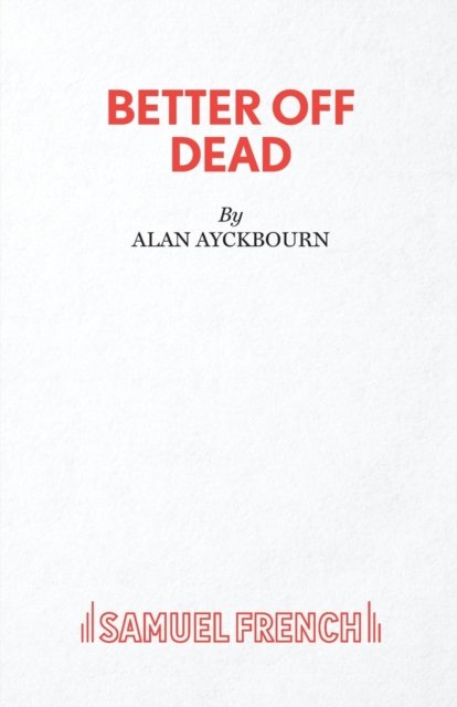 Cover for Alan Ayckbourn · Better Off Dead (Paperback Bog) [Acting edition] (2020)