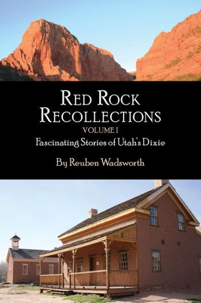 Cover for Reuben E Wadsworth · Red Rock Recollections, Volume I Fascinating Stories of Utah's Dixie (Paperback Bog) (2019)