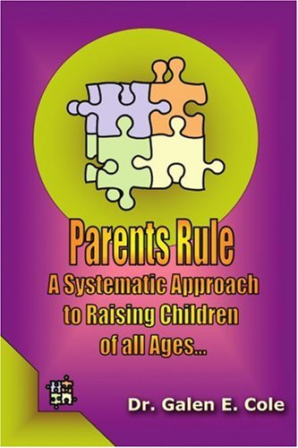 Cover for Dr. Galen Cole · Parents Rule: a Systematic Approach to Raising Children of All Ages (Paperback Book) (2003)
