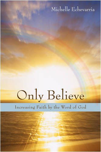 Cover for Michelle Echevarria · Only Believe: Increasing Faith by the Word of God (Paperback Book) (2008)