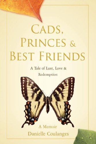 Cover for Danielle Coulanges · Cads, Princes &amp; Best Friends: a Tale of Lust, Love &amp; Redemption (Hardcover Book) (2008)